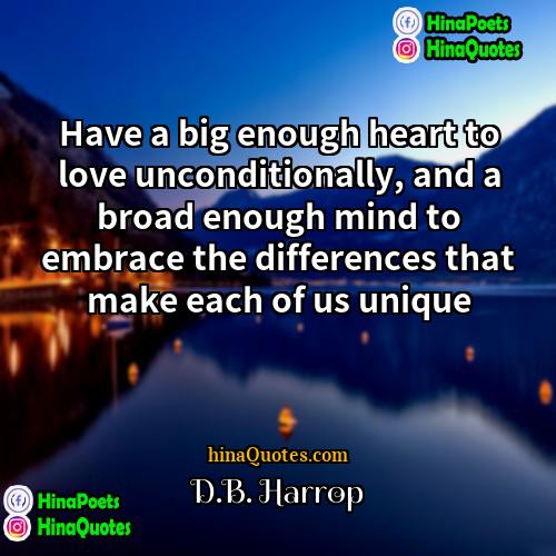 DB Harrop Quotes | Have a big enough heart to love